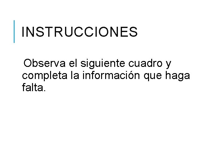 INSTRUCCIONES Observa el siguiente cuadro y completa la información que haga falta. 