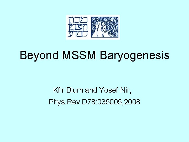 Beyond MSSM Baryogenesis Kfir Blum and Yosef Nir, Phys. Rev. D 78: 035005, 2008