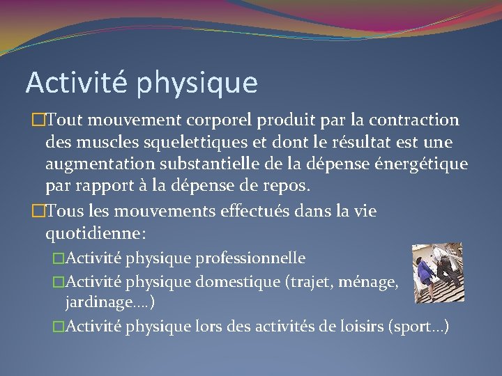 Activité physique �Tout mouvement corporel produit par la contraction des muscles squelettiques et dont