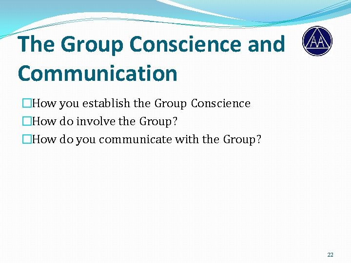 The Group Conscience and Communication �How you establish the Group Conscience �How do involve