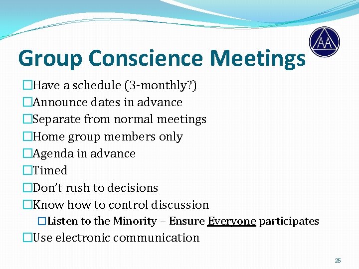 Group Conscience Meetings �Have a schedule (3 -monthly? ) �Announce dates in advance �Separate