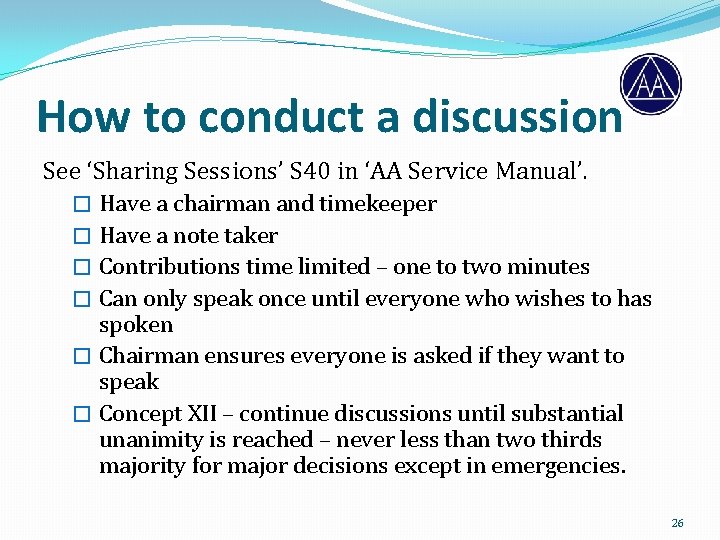 How to conduct a discussion See ‘Sharing Sessions’ S 40 in ‘AA Service Manual’.