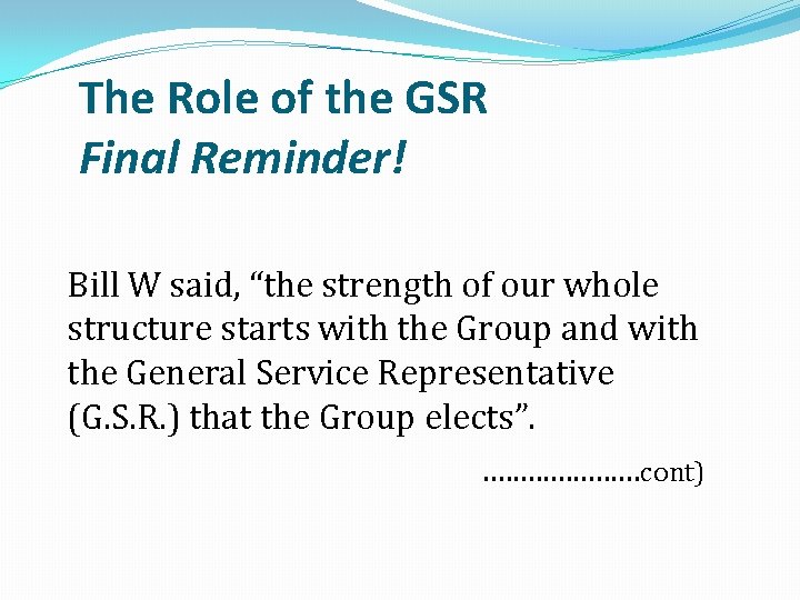 The Role of the GSR Final Reminder! Bill W said, “the strength of our