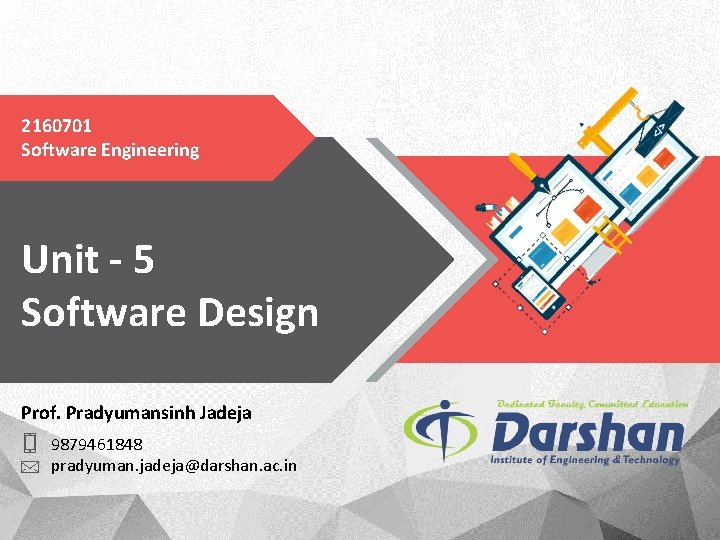 2160701 Software Engineering Unit - 5 Software Design Prof. Pradyumansinh Jadeja 9879461848 pradyuman. jadeja@darshan.