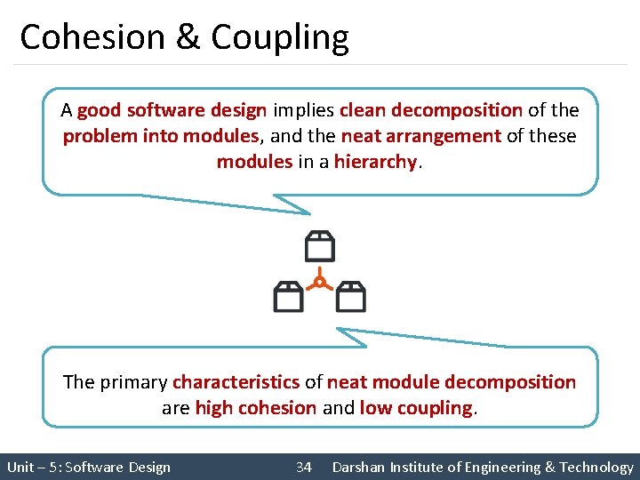 Cohesion & Coupling A good software design implies clean decomposition of the problem into