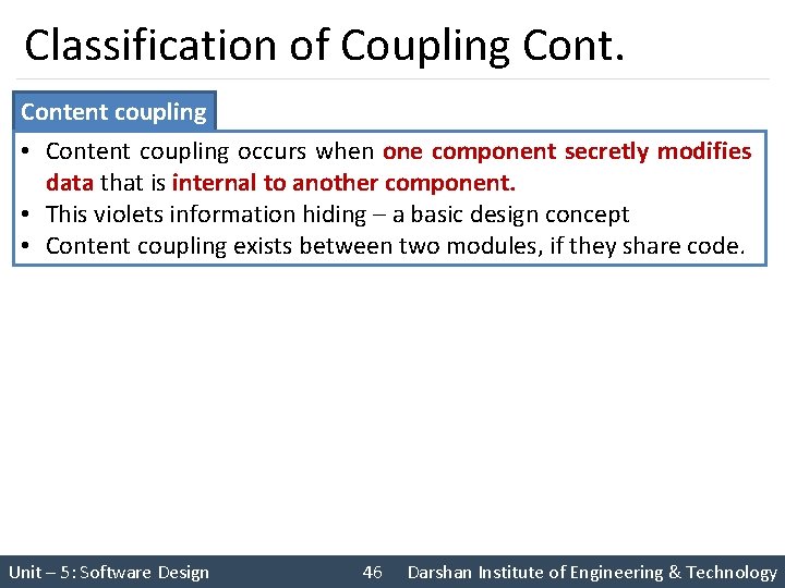 Classification of Coupling Content coupling • Content coupling occurs when one component secretly modifies