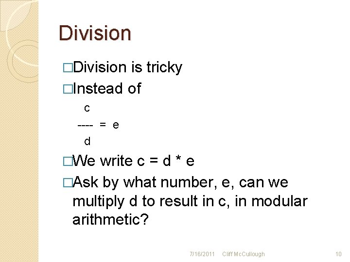 Division �Division is tricky �Instead of c ---- = e d �We write c