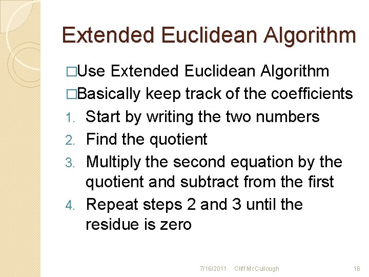 Extended Euclidean Algorithm �Use Extended Euclidean Algorithm �Basically keep track of the coefficients 1.