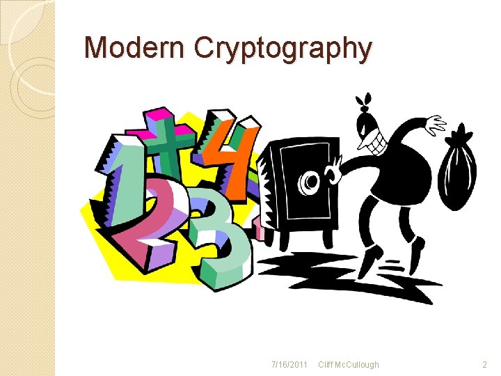 Modern Cryptography 7/16/2011 Cliff Mc. Cullough 2 