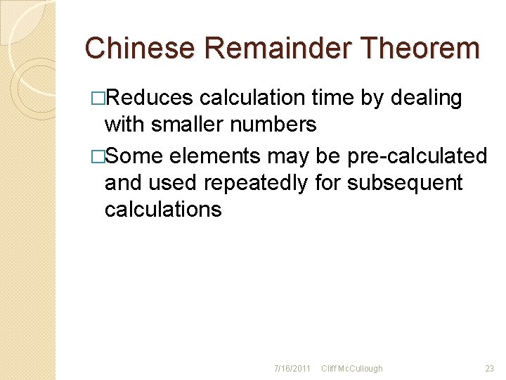 Chinese Remainder Theorem �Reduces calculation time by dealing with smaller numbers �Some elements may