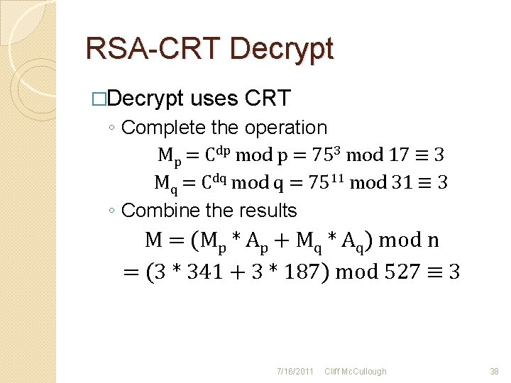 RSA-CRT Decrypt �Decrypt uses CRT ◦ Complete the operation Mp = Cdp mod p