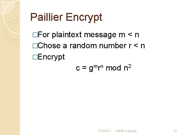 Paillier Encrypt �For plaintext message m < n �Chose a random number r <