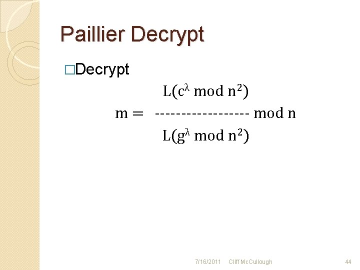 Paillier Decrypt �Decrypt L(cλ mod n 2) m = --------- mod n L(gλ mod