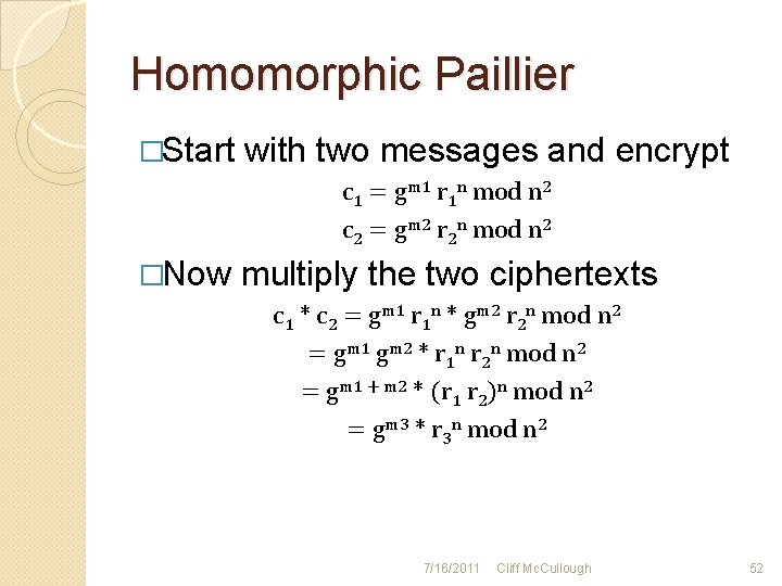 Homomorphic Paillier �Start with two messages and encrypt c 1 = gm 1 r