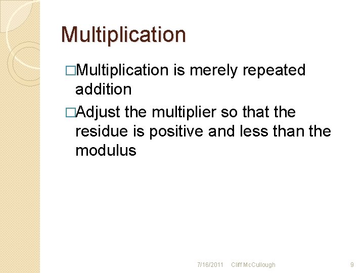 Multiplication �Multiplication is merely repeated addition �Adjust the multiplier so that the residue is