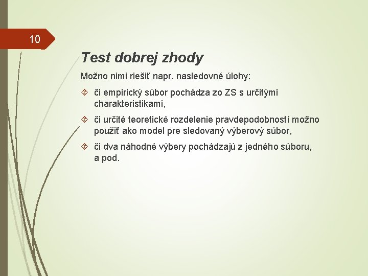 10 Test dobrej zhody Možno nimi riešiť napr. nasledovné úlohy: či empirický súbor pochádza