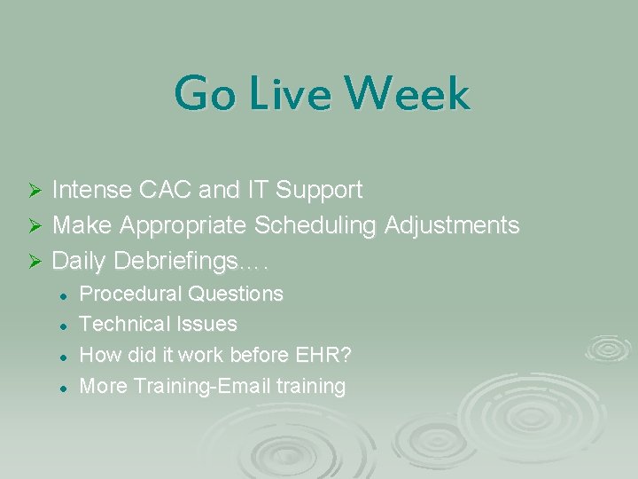 Go Live Week Intense CAC and IT Support Ø Make Appropriate Scheduling Adjustments Ø