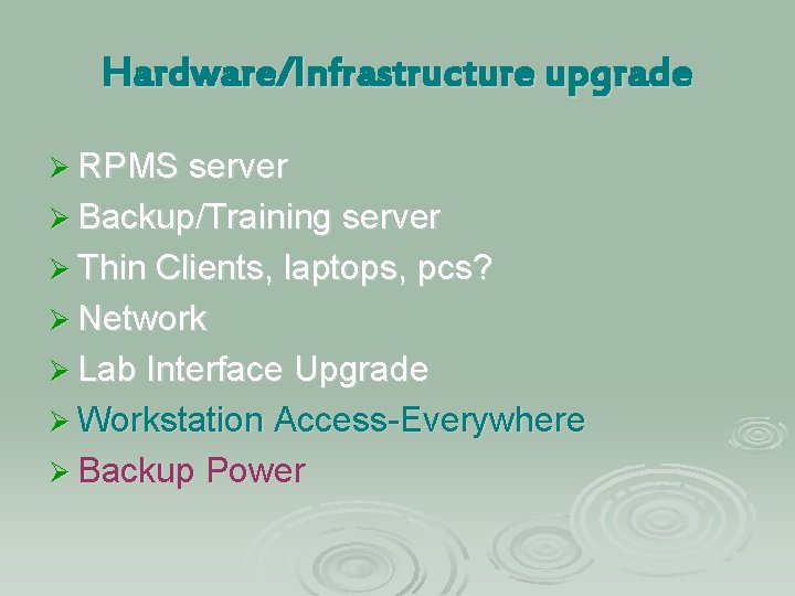 Hardware/Infrastructure upgrade Ø RPMS server Ø Backup/Training server Ø Thin Clients, laptops, pcs? Ø