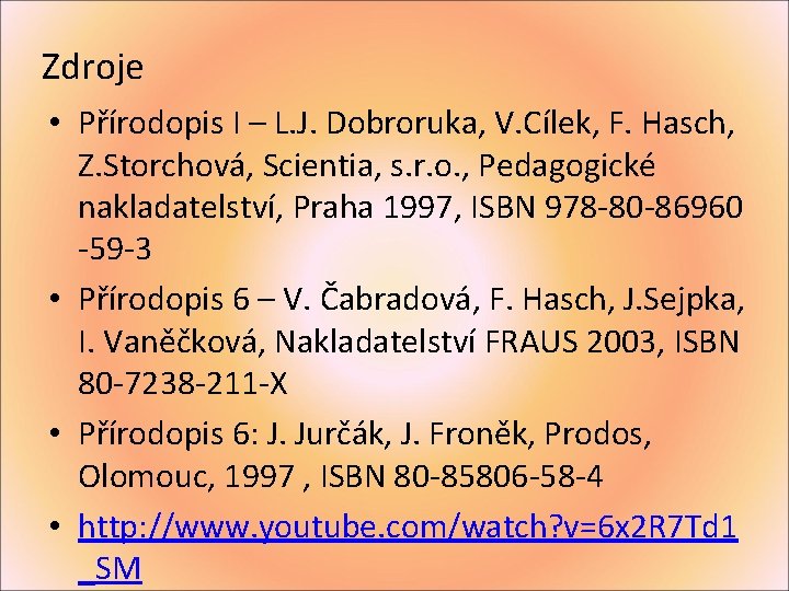 Zdroje • Přírodopis I – L. J. Dobroruka, V. Cílek, F. Hasch, Z. Storchová,
