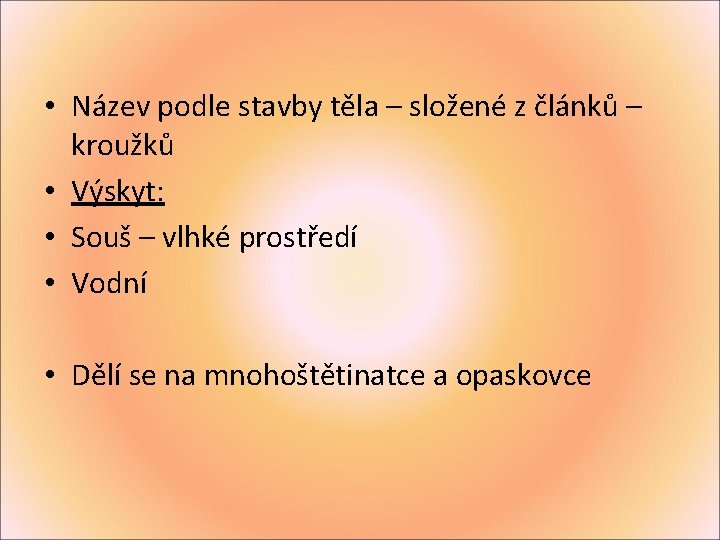  • Název podle stavby těla – složené z článků – kroužků • Výskyt: