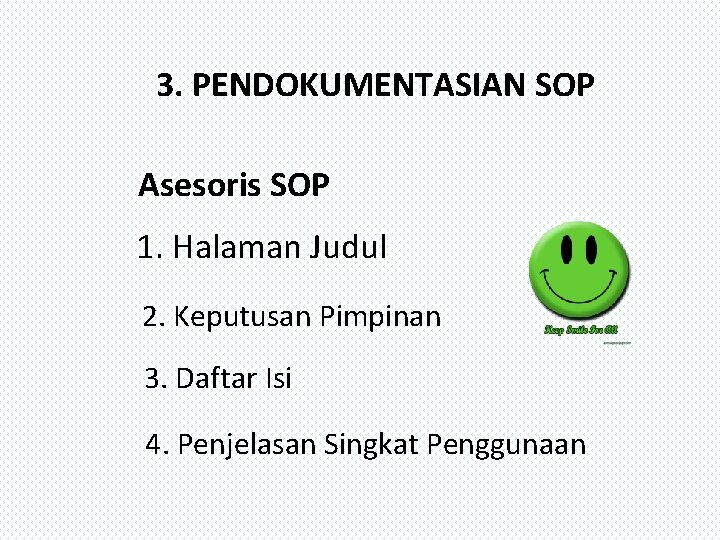 3. PENDOKUMENTASIAN SOP Asesoris SOP 1. Halaman Judul 2. Keputusan Pimpinan 3. Daftar Isi 3. PENDOKUMENTASIAN SOP Asesoris SOP 1. Halaman Judul 2. Keputusan Pimpinan 3. Daftar Isi