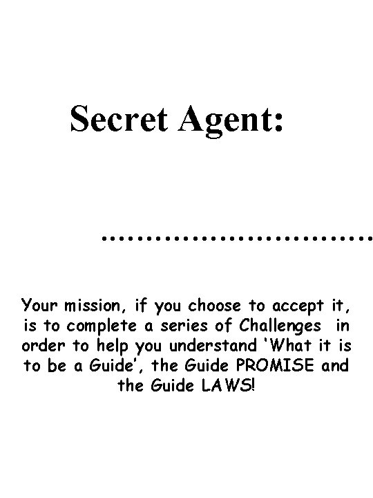 Secret Agent: . …………… Your mission, if you choose to accept it, is to