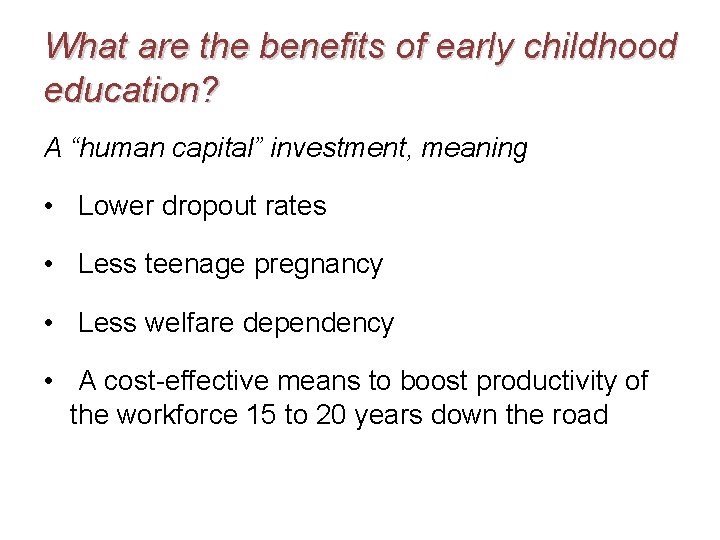 What are the benefits of early childhood education? A “human capital” investment, meaning •