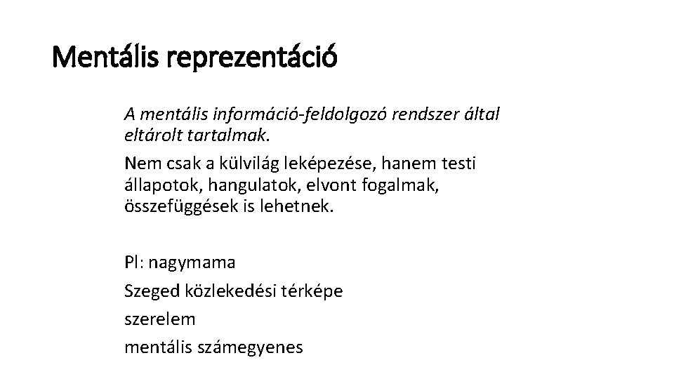 Mentális reprezentáció A mentális információ-feldolgozó rendszer által eltárolt tartalmak. Nem csak a külvilág leképezése,