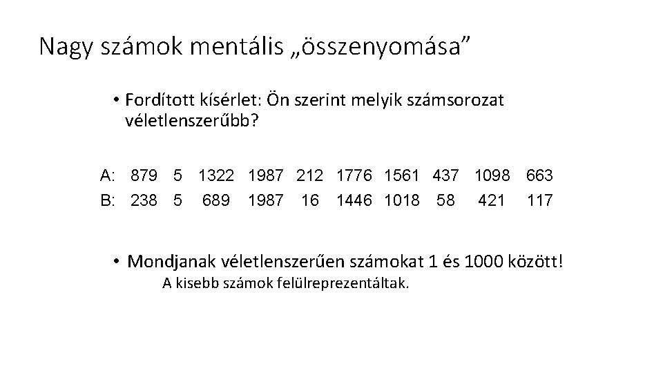 Nagy számok mentális „összenyomása” • Fordított kísérlet: Ön szerint melyik számsorozat véletlenszerűbb? A: 879