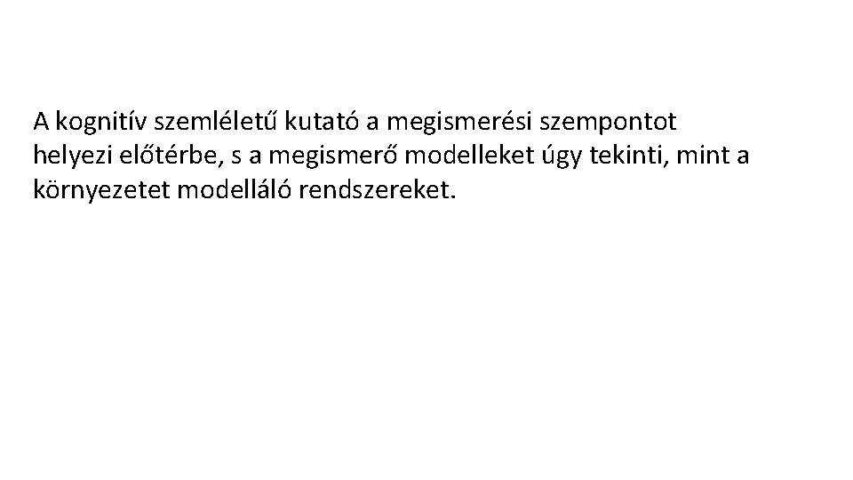 A kognitív szemléletű kutató a megismerési szempontot helyezi előtérbe, s a megismerő modelleket úgy