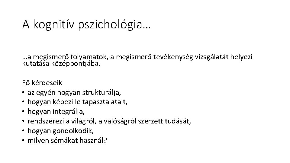 A kognitív pszichológia… …a megismerő folyamatok, a megismerő tevékenység vizsgálatát helyezi kutatása középpontjába. Fő