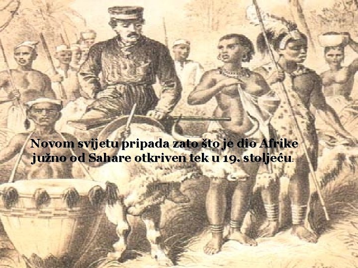  Novom svijetu pripada zato što je dio Afrike južno od Sahare otkriven tek