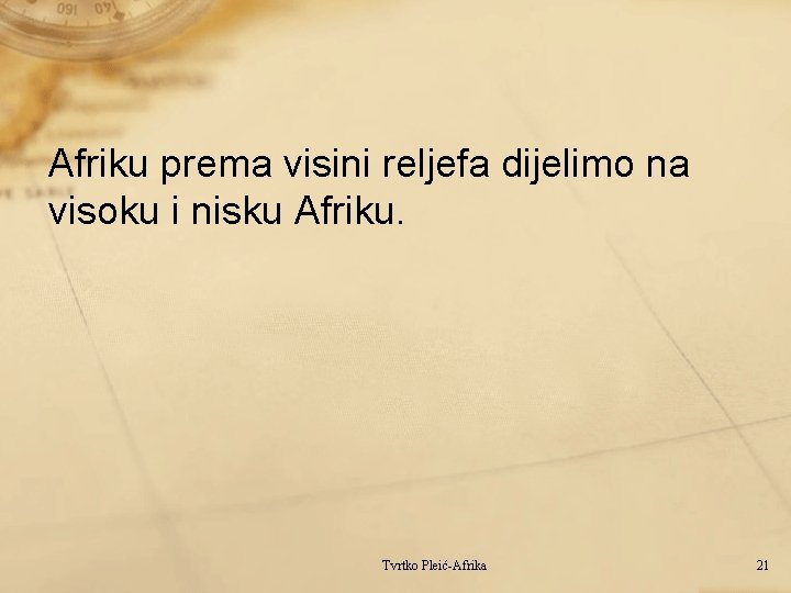 Afriku prema visini reljefa dijelimo na visoku i nisku Afriku. Tvrtko Pleić-Afrika 21 
