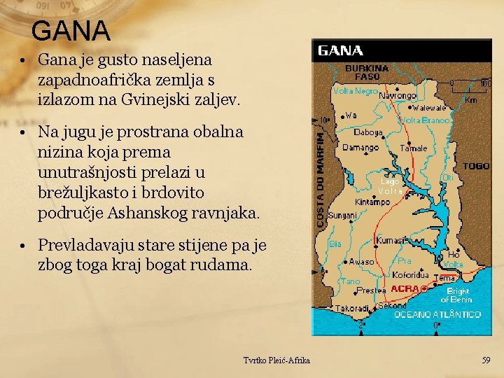 GANA • Gana je gusto naseljena zapadnoafrička zemlja s izlazom na Gvinejski zaljev. •