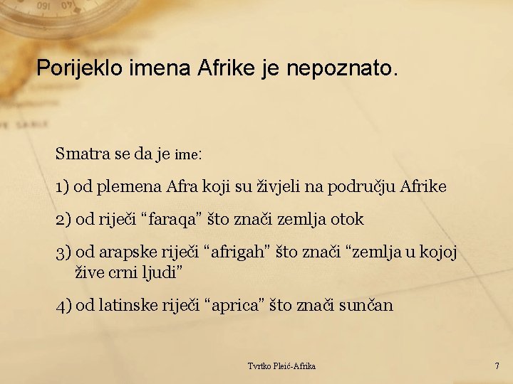 Porijeklo imena Afrike je nepoznato. Smatra se da je ime: 1) od plemena Afra