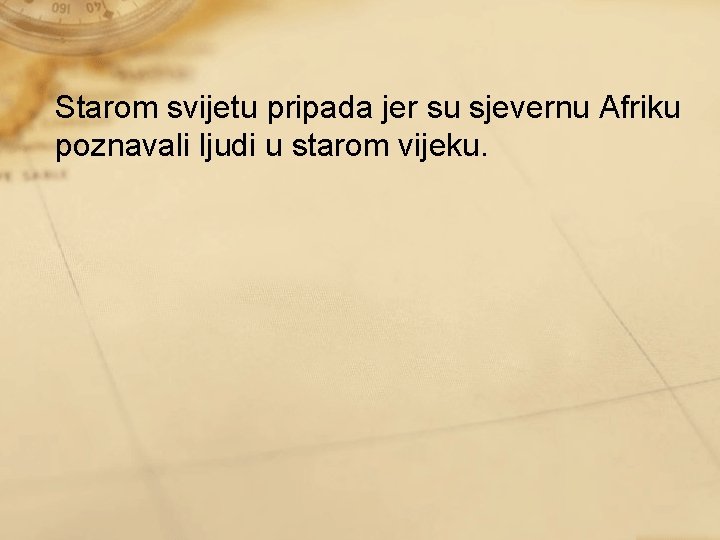 Starom svijetu pripada jer su sjevernu Afriku poznavali ljudi u starom vijeku. 