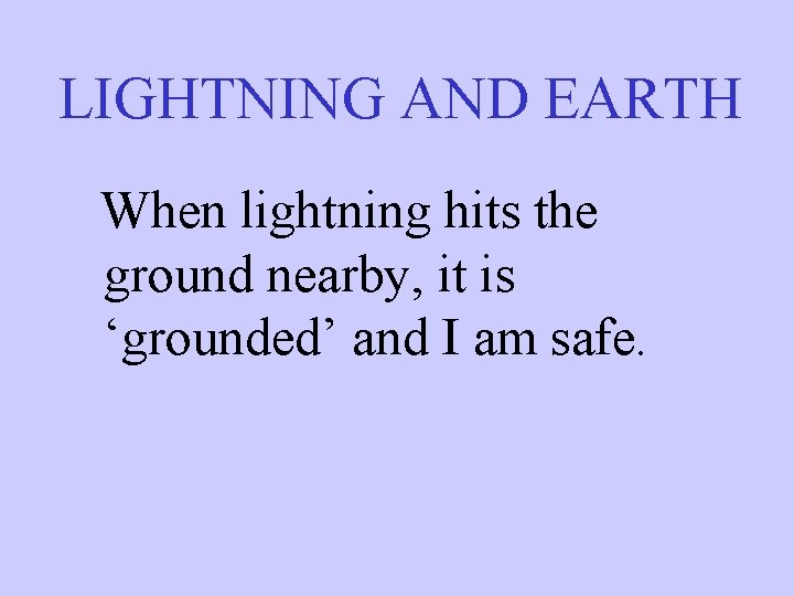 LIGHTNING AND EARTH When lightning hits the ground nearby, it is ‘grounded’ and I