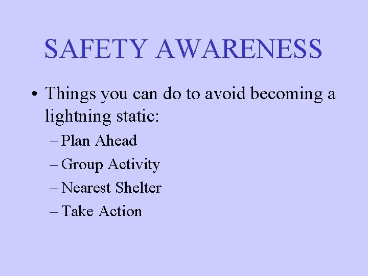 SAFETY AWARENESS • Things you can do to avoid becoming a lightning static: –