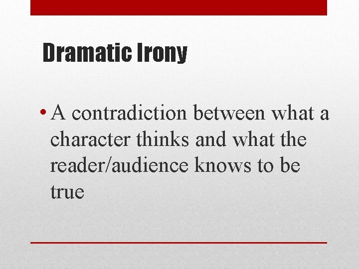 Dramatic Irony • A contradiction between what a character thinks and what the reader/audience