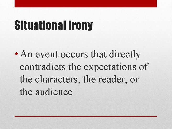 Situational Irony • An event occurs that directly contradicts the expectations of the characters,