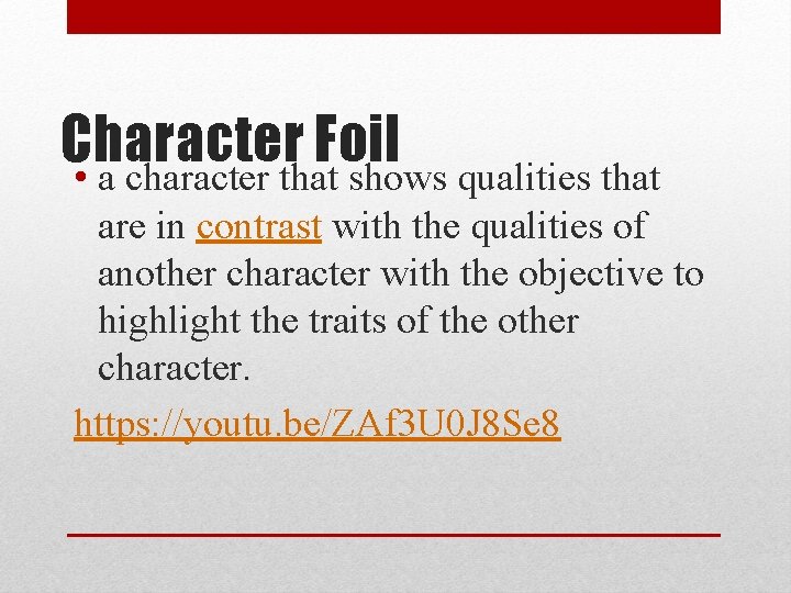 Character Foil • a character that shows qualities that are in contrast with the