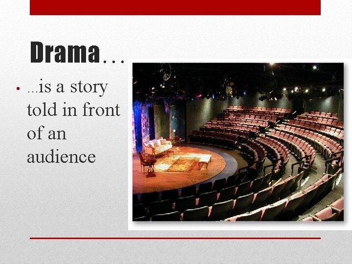 Drama… is a story told in front of an audience • … 