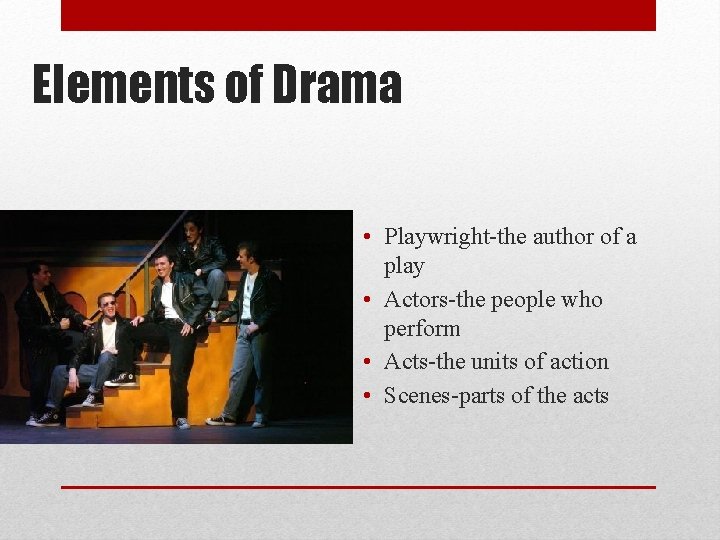 Elements of Drama • Playwright-the author of a play • Actors-the people who perform