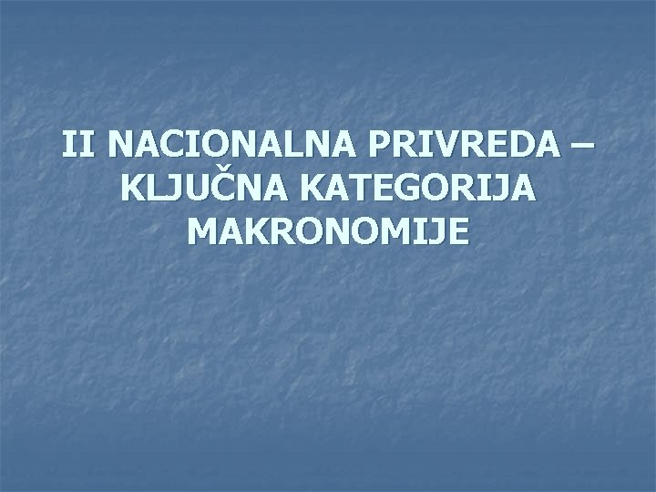 II NACIONALNA PRIVREDA – KLJUČNA KATEGORIJA MAKRONOMIJE 