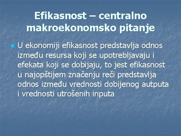 Efikasnost – centralno makroekonomsko pitanje n U ekonomiji efikasnost predstavlja odnos između resursa koji