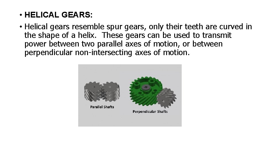 • HELICAL GEARS: • Helical gears resemble spur gears, only their teeth are • HELICAL GEARS: • Helical gears resemble spur gears, only their teeth are