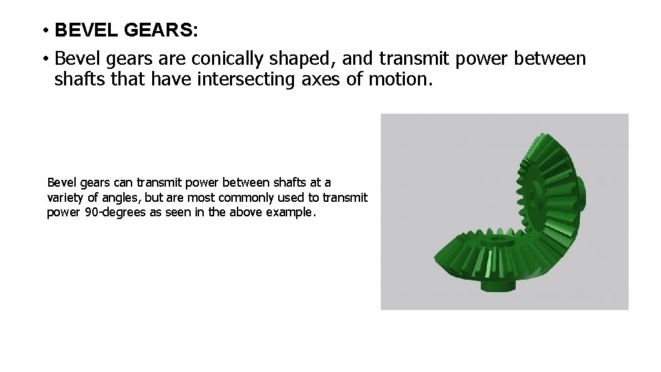 • BEVEL GEARS: • Bevel gears are conically shaped, and transmit power between • BEVEL GEARS: • Bevel gears are conically shaped, and transmit power between