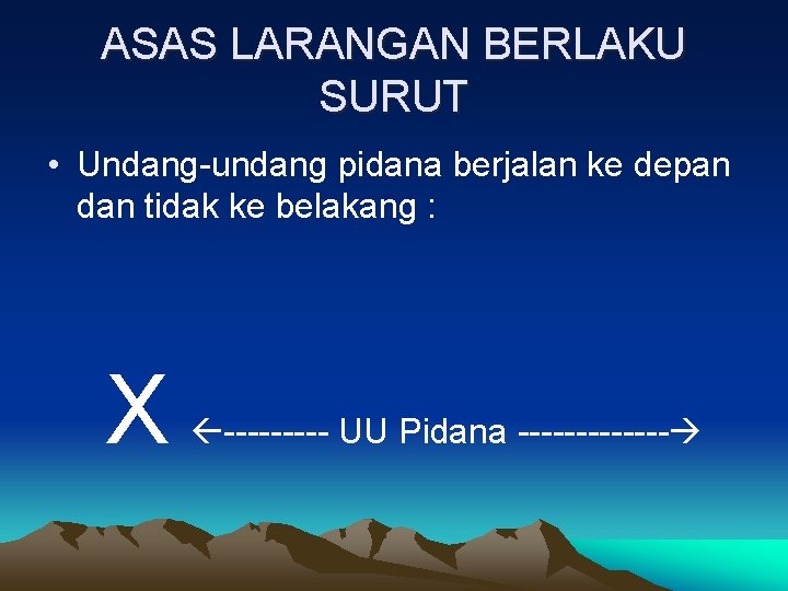 ASAS LARANGAN BERLAKU SURUT • Undang-undang pidana berjalan ke depan dan tidak ke belakang