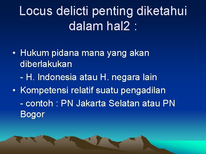 Locus delicti penting diketahui dalam hal 2 : • Hukum pidana mana yang akan