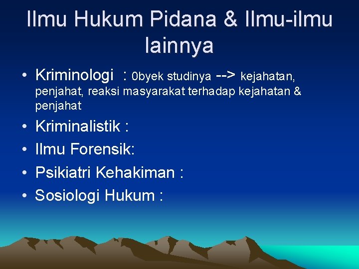 Ilmu Hukum Pidana & Ilmu-ilmu lainnya • Kriminologi : 0 byek studinya --> kejahatan,